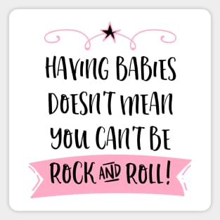 Having babies doesn't mean you can't be rock and roll. Magnet